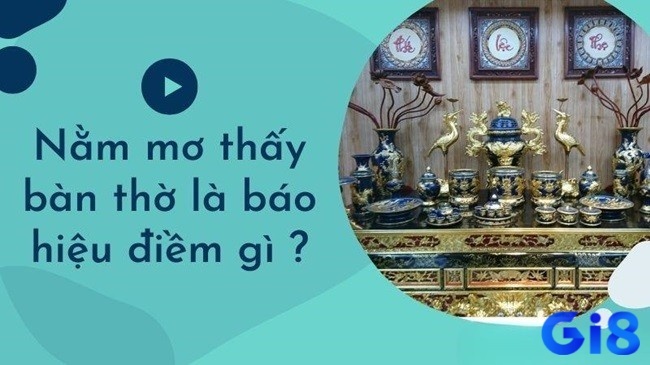 Bàn thờ số mấy? Giải mã 10+ giấc mơ bàn thờ và điềm báo