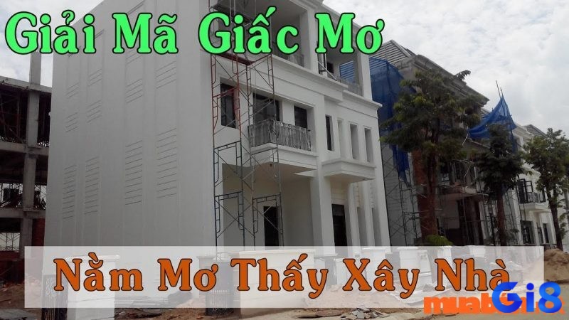 Cùng GI8.TEAM tìm hiểu chi tiết về Mơ xây nhà đánh đề con gì nhé