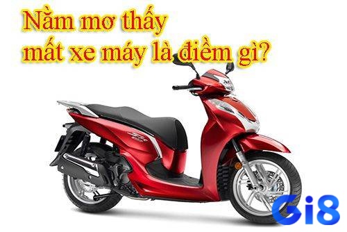 Điềm báo mơ thấy mất xe máy đánh đề con gì là tốt hay xấu?