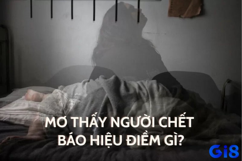 Cùng gi8 tìm hiểu về mơ thấy người đã chết đánh đề con gì nhé